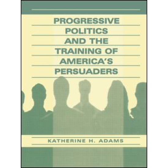 Progressive Politics and the Training of America's Persuaders