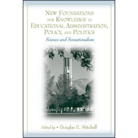 New Foundations for Knowledge in Educational Administration, Policy, and Politics