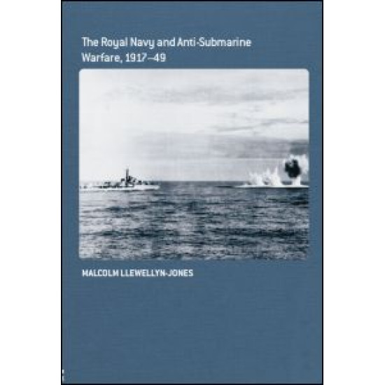 The Royal Navy and Anti-Submarine Warfare, 1917-49