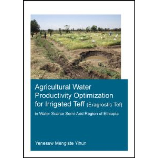 Agricultural Water Productivity Optimization for Irrigated Teff (Eragrostic Tef) in a Water Scarce Semi-Arid Region of Ethiopia