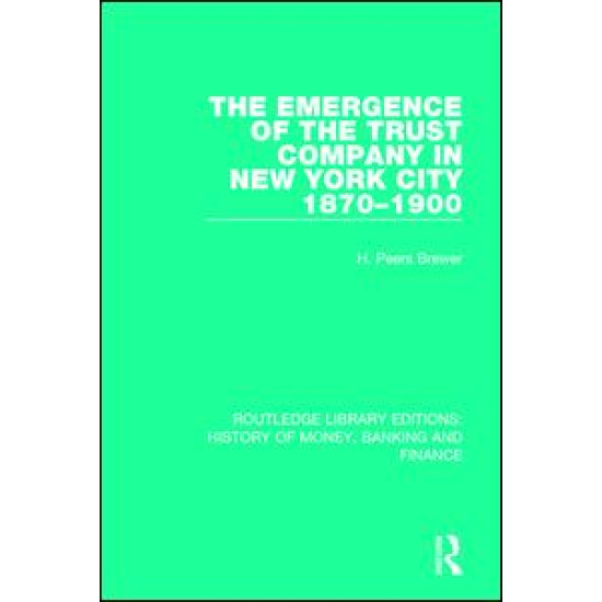 The Emergence of the Trust Company in New York City 1870-1900