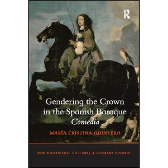 Gendering the Crown in the Spanish Baroque Comedia