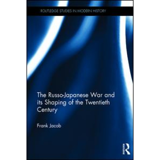 The Russo-Japanese War and its Shaping of the Twentieth Century