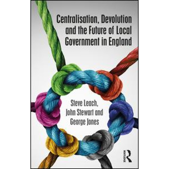 Centralisation, Devolution and the Future of Local Government in England