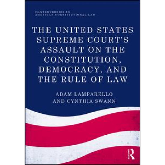 The United States Supreme Court's Assault on the Constitution, Democracy, and the Rule of Law