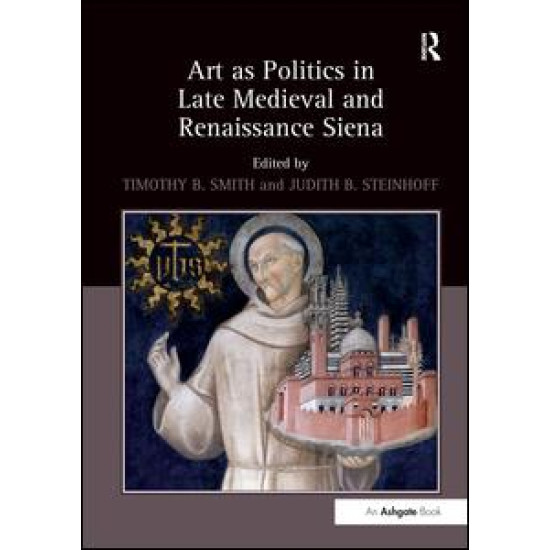 Art as Politics in Late Medieval and Renaissance Siena