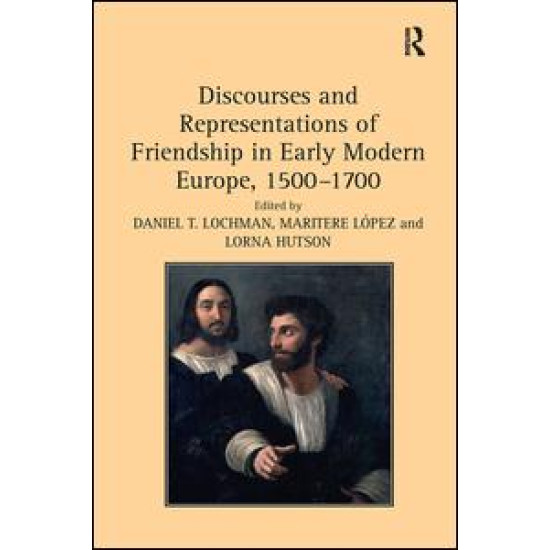 Discourses and Representations of Friendship in Early Modern Europe, 1500–1700