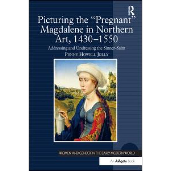 Picturing the 'Pregnant' Magdalene in Northern Art, 1430-1550