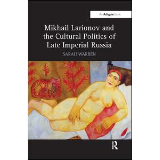 Mikhail Larionov and the Cultural Politics of Late Imperial Russia