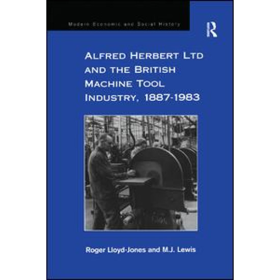 Alfred Herbert Ltd and the British Machine Tool Industry, 1887-1983