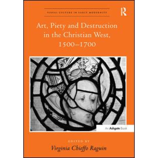 Art, Piety and Destruction in the Christian West, 1500–1700