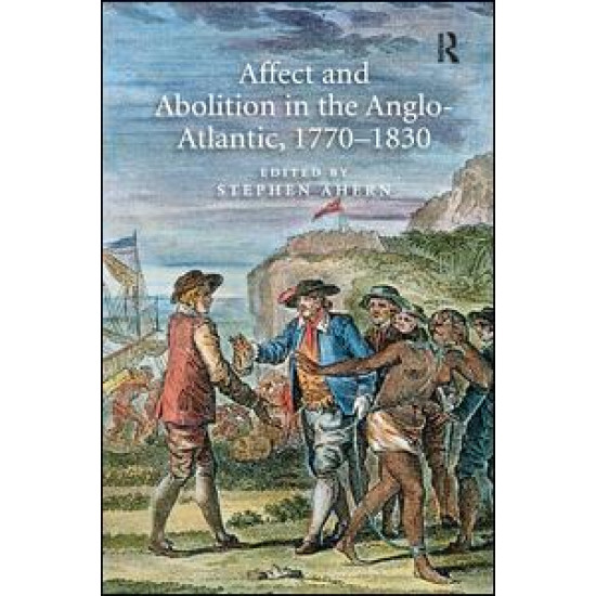 Affect and Abolition in the Anglo-Atlantic, 1770–1830