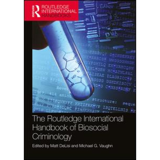 The Routledge International Handbook of Biosocial Criminology