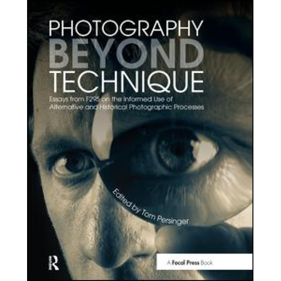Photography Beyond Technique: Essays from F295 on the Informed Use of Alternative and Historical Photographic Processes