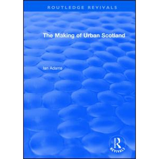 Routledge Revivals: The Making of Urban Scotland (1978)