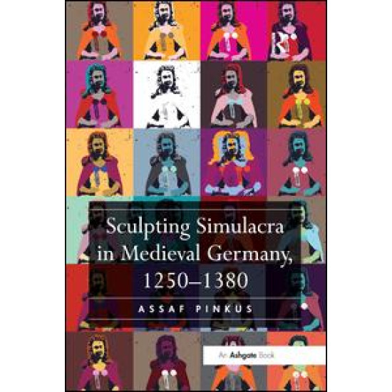 Sculpting Simulacra in Medieval Germany, 1250-1380