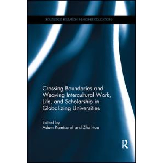 Crossing Boundaries and Weaving Intercultural Work, Life, and Scholarship in Globalizing Universities