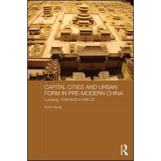 Capital Cities and Urban Form in Pre-modern China