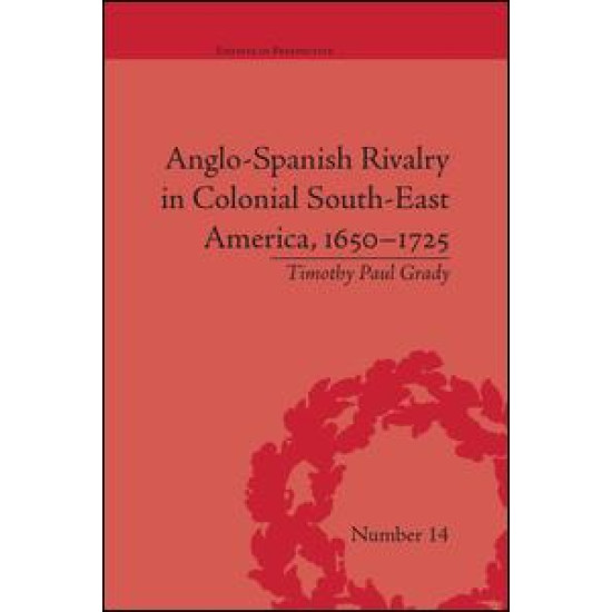 Anglo-Spanish Rivalry in Colonial South-East America, 1650–1725