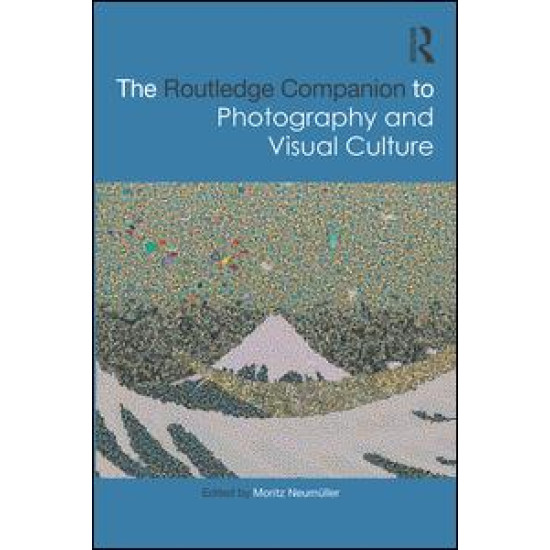 The Routledge Companion to Photography and Visual Culture