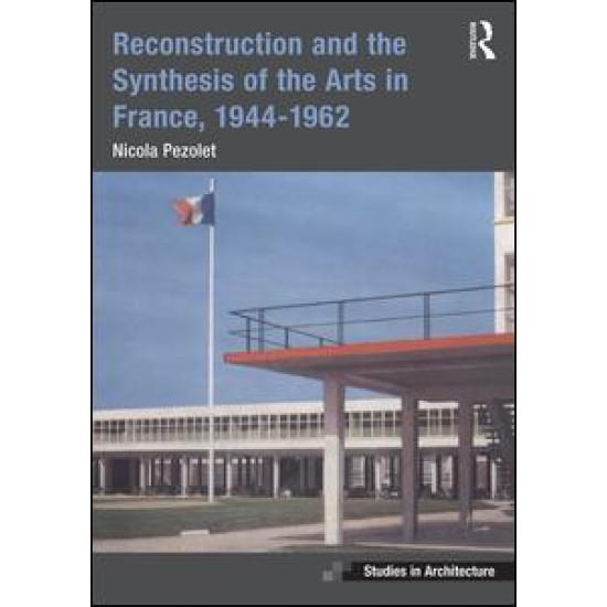 Reconstruction and the Synthesis of the Arts in France, 1944–1962