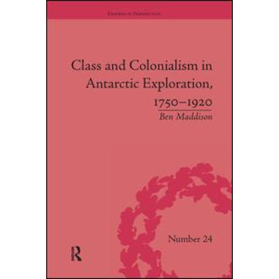 Class and Colonialism in Antarctic Exploration, 1750–1920