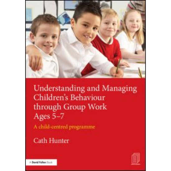 Understanding and Managing Children's Behaviour through Group Work Ages 5-7