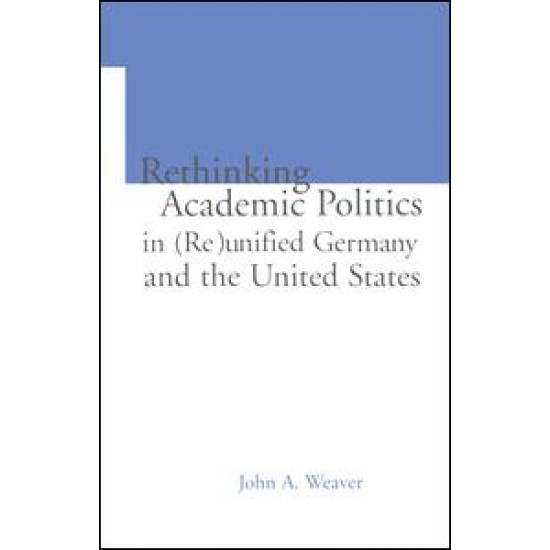 Re-thinking Academic Politics in (Re)unified Germany and the United States