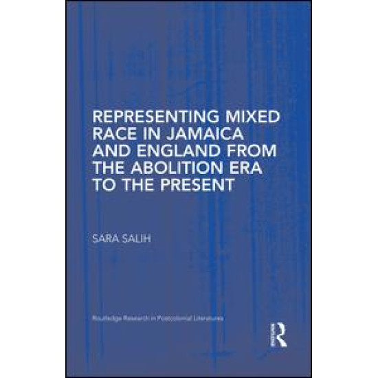 Representing Mixed Race in Jamaica and England from the Abolition Era to the Present