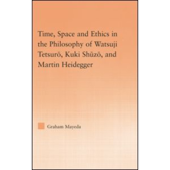 Time, Space, and Ethics in the Thought of Martin Heidegger, Watsuji Tetsuro, and Kuki Shuzo