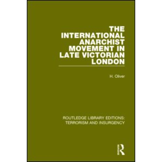 The International Anarchist Movement in Late Victorian London  (RLE: Terrorism & Insurgency)