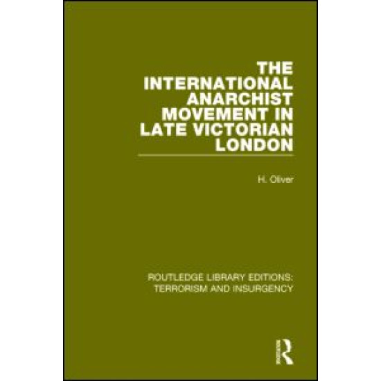 The International Anarchist Movement in Late Victorian London  (RLE: Terrorism and Insurgency)
