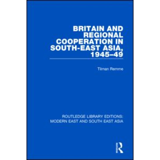 Britain and Regional Cooperation in South-East Asia, 1945-49 (RLE Modern East and South East Asia)