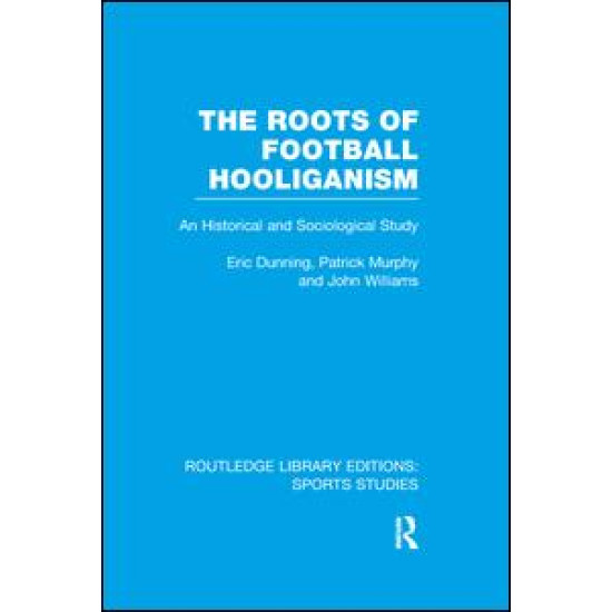 The Roots of Football Hooliganism (RLE Sports Studies)