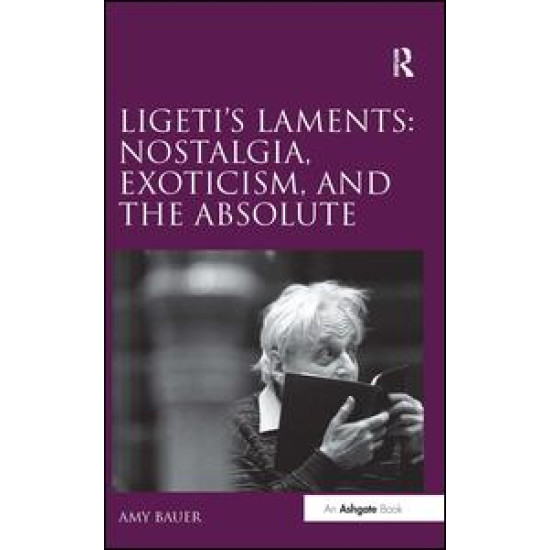 Ligeti's Laments: Nostalgia, Exoticism, and the Absolute