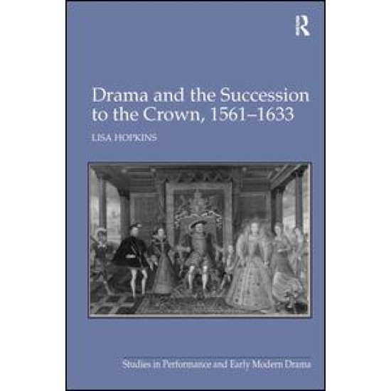 Drama and the Succession to the Crown, 1561-1633