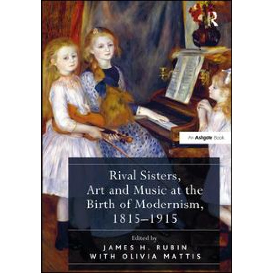 Rival Sisters, Art and Music at the Birth of Modernism, 1815-1915