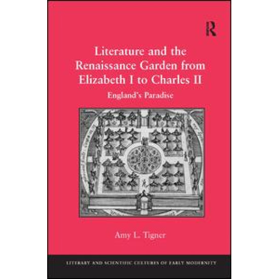 Literature and the Renaissance Garden from Elizabeth I to Charles II