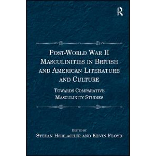 Post-World War II Masculinities in British and American Literature and Culture
