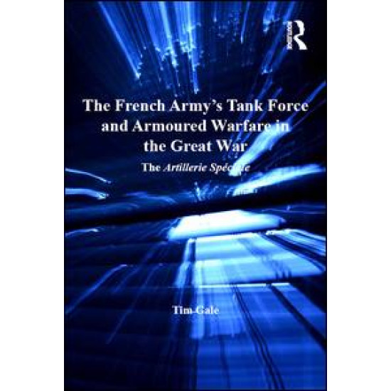 The French Army's Tank Force and Armoured Warfare in the Great War