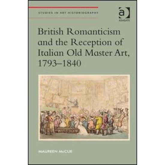 British Romanticism and the Reception of Italian Old Master Art, 1793-1840