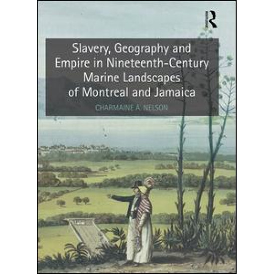 Slavery, Geography and Empire in Nineteenth-Century Marine Landscapes of Montreal and Jamaica