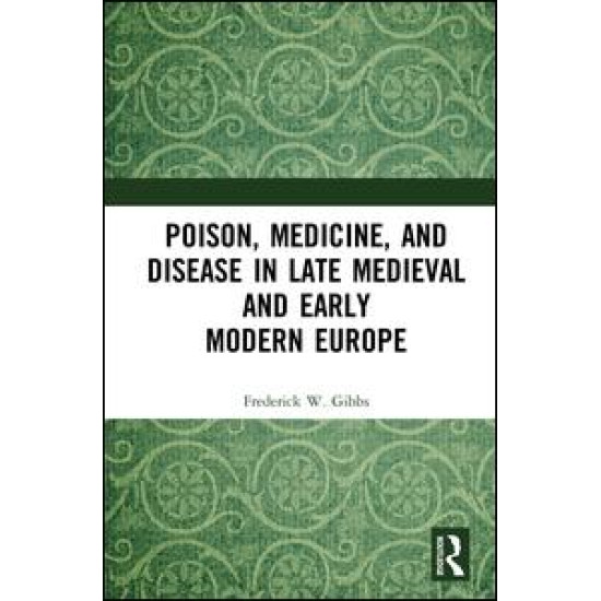 Poison, Medicine, and Disease in Late Medieval and Early Modern Europe