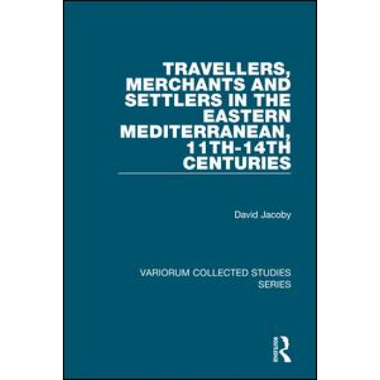 Travellers, Merchants and Settlers in the Eastern Mediterranean, 11th-14th Centuries