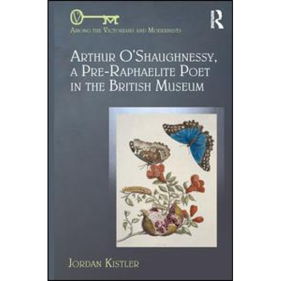 Arthur O'Shaughnessy, A Pre-Raphaelite Poet in the British Museum