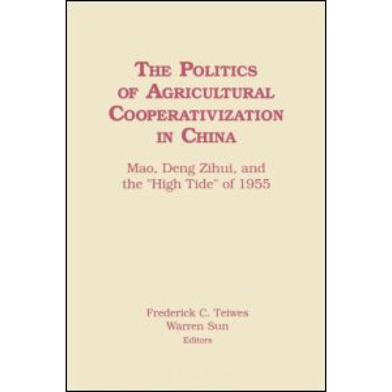 The Politics of Agricultural Cooperativization in China: Mao, Deng Zihui and the High Tide of 1955