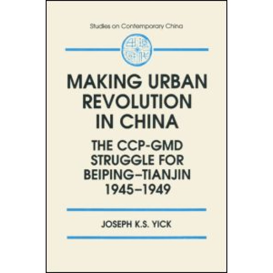 Making Urban Revolution in China: The CCP-GMD Struggle for Beiping-Tianjin, 1945-49