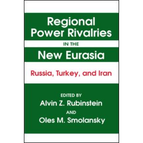 Regional Power Rivalries in the New Eurasia: Russia, Turkey and Iran