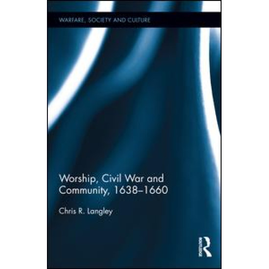 Worship, Civil War and Community, 1638–1660